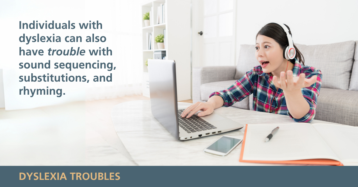 Individuals with dyslexia can also trouble with sound sequencing, substitutions, and rhyming