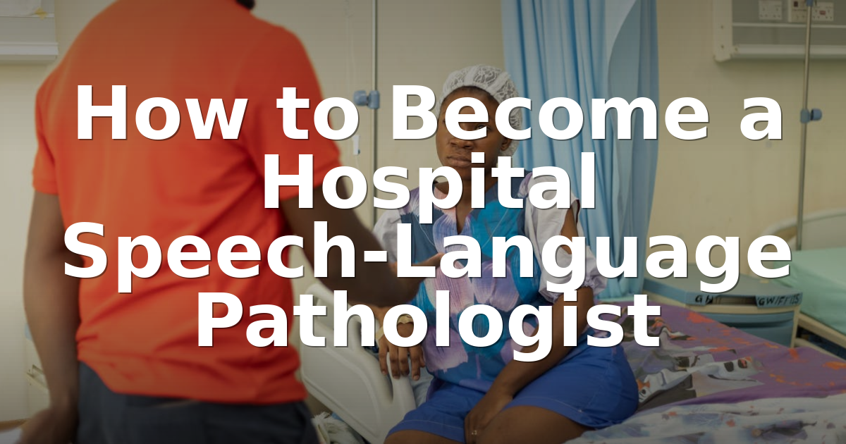How to Become a Hospital Speech-Language Pathologist (2026)