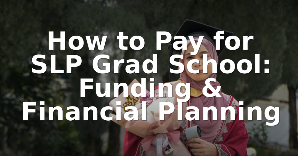 How to Pay for SLP Grad School: Funding & Financial Planning