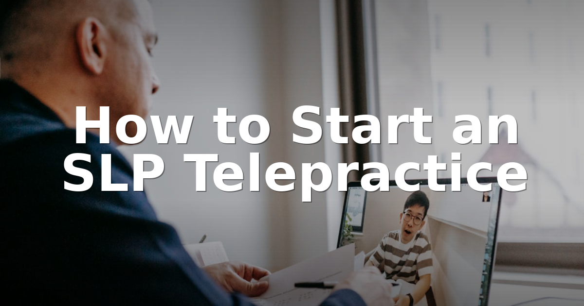 How to Start an SLP Telepractice: Step-by-Step Guide