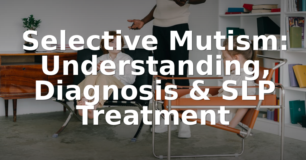 Selective Mutism: Understanding, Diagnosis & SLP Treatment