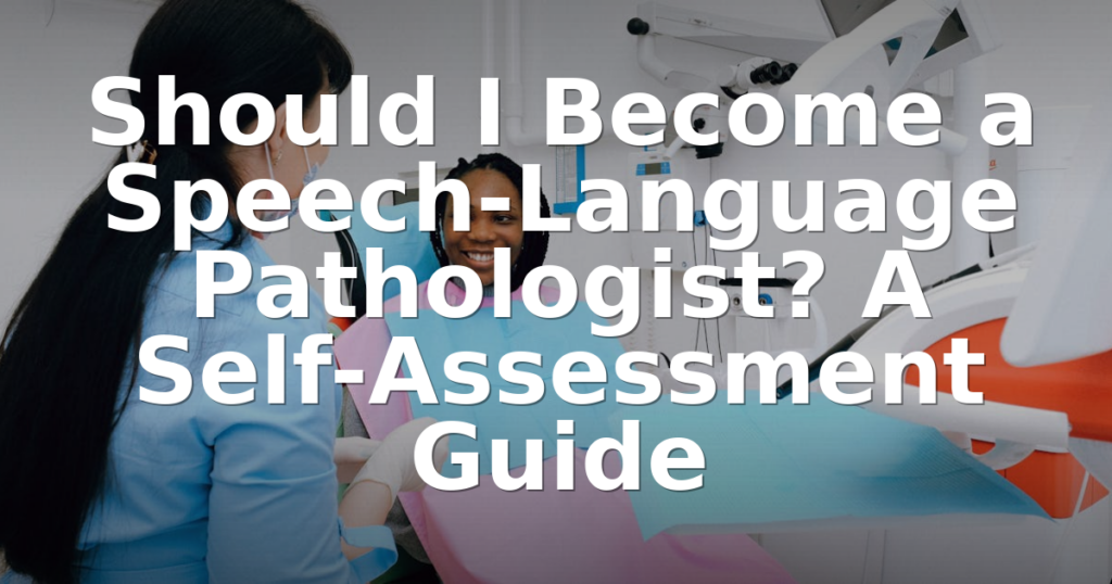 Should I Become a Speech-Language Pathologist? A Self-Assessment Guide
