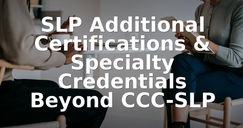 SLP Additional Certifications & Specialty Credentials Beyond CCC-SLP