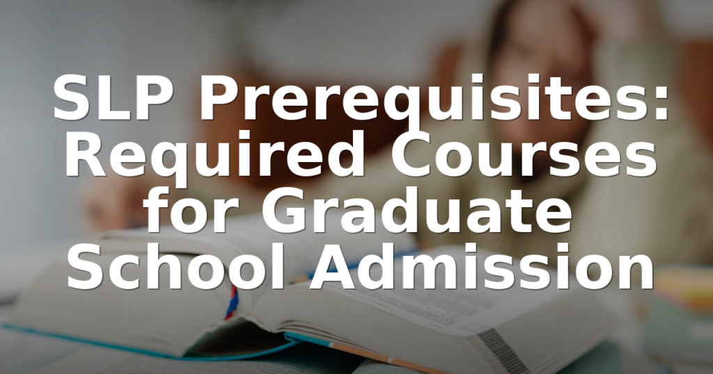 SLP Prerequisites: Required Courses for Graduate School Admission