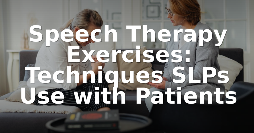 Speech Therapy Exercises: Techniques SLPs Use with Patients
