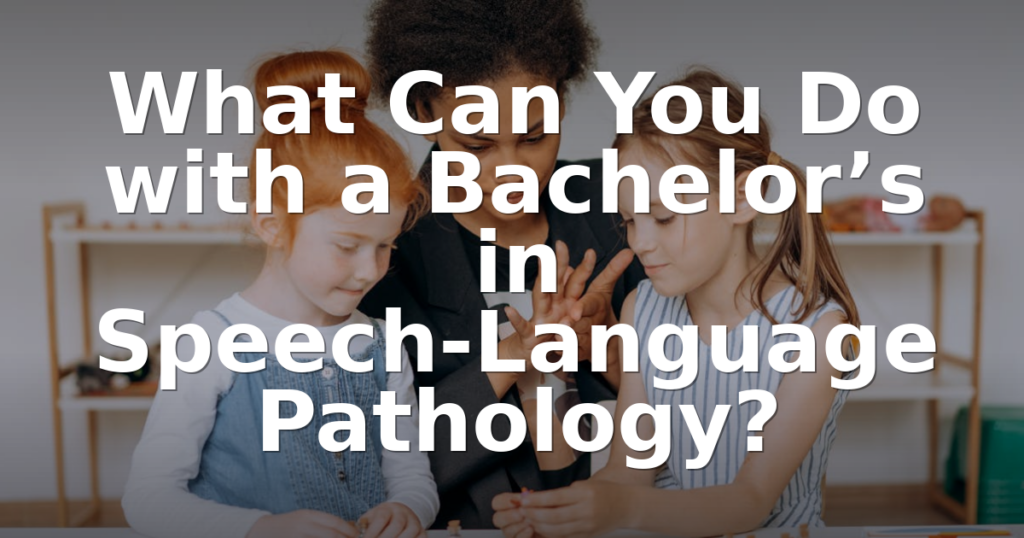 What Can You Do with a Bachelor’s in Speech-Language Pathology?