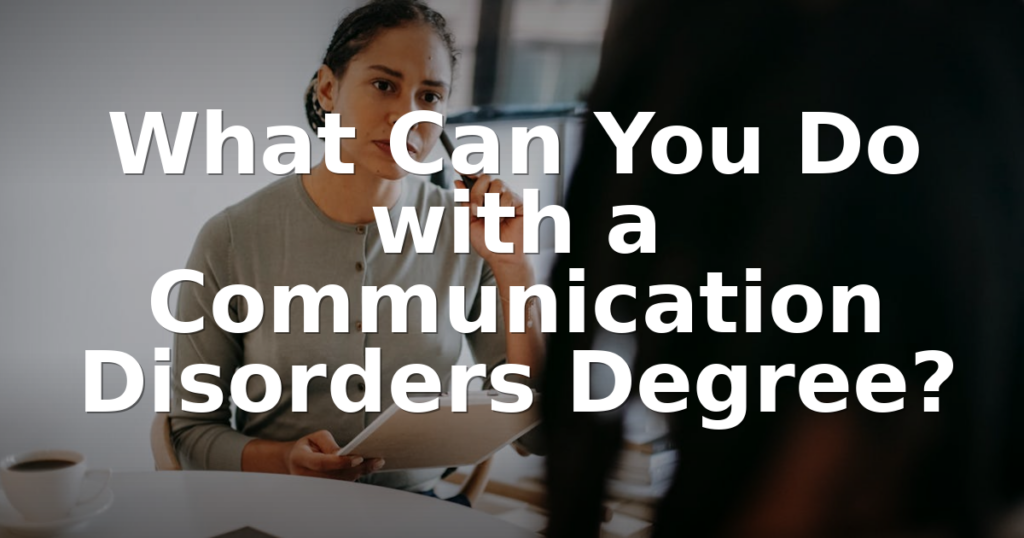 What Can You Do with a Communication Disorders Degree?