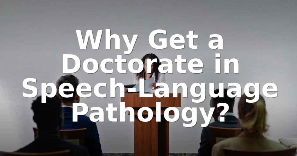 Why Get a Doctorate in Speech-Language Pathology?