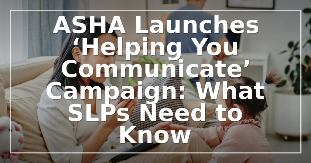 ASHA Launches ‘Helping You Communicate’ Campaign: What SLPs Need to Know