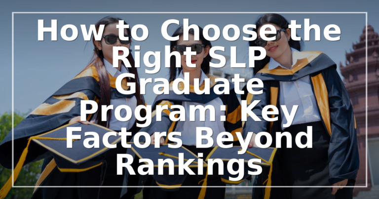 How to Choose an SLP Grad Program: 7 Factors Beyond Rankings