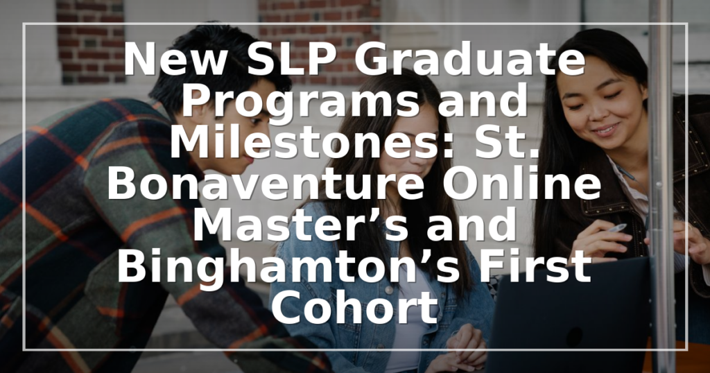 New SLP Graduate Programs and Milestones: St. Bonaventure Online Master’s and Binghamton’s First Cohort