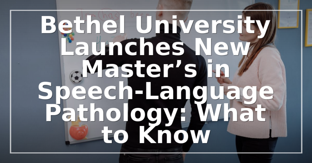 Bethel University Launches New Master’s in Speech-Language Pathology: What to Know