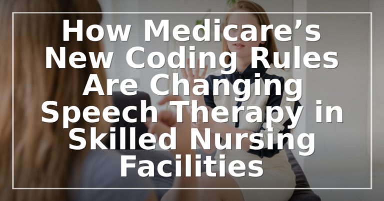 Medicare Speech Therapy Coding Changes 2026: SNF Billing Guide