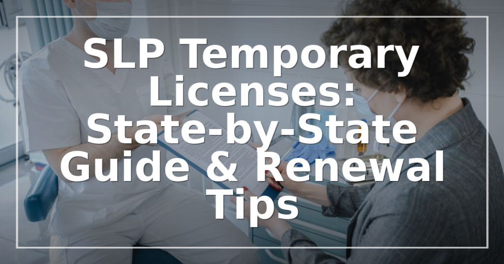SLP Temporary Licenses: State-by-State Guide & Renewal Tips for 2026