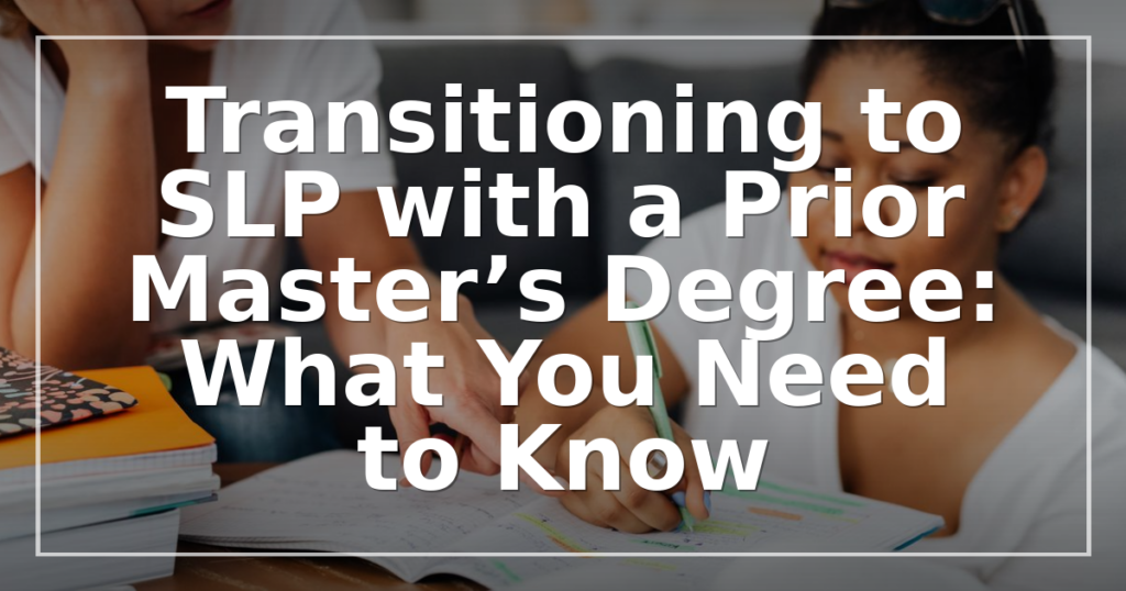 Transitioning to SLP with a Prior Master’s Degree: What You Need to Know