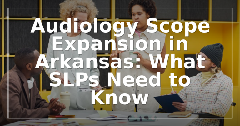 Arkansas Audiology Scope Expansion: What SLPs Need to Know