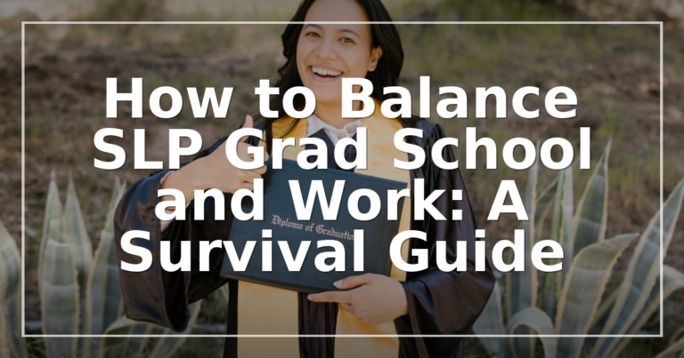 How to Balance SLP Grad School and Work: A Survival Guide