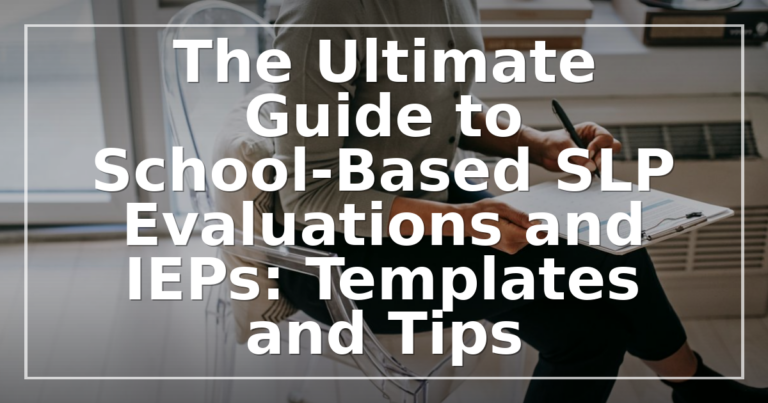 School-Based SLP Evaluations & IEP Templates: Complete Guide