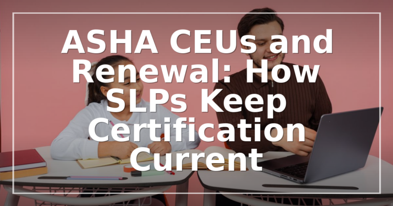 ASHA CEUs and Renewal: SLP Certification Guide