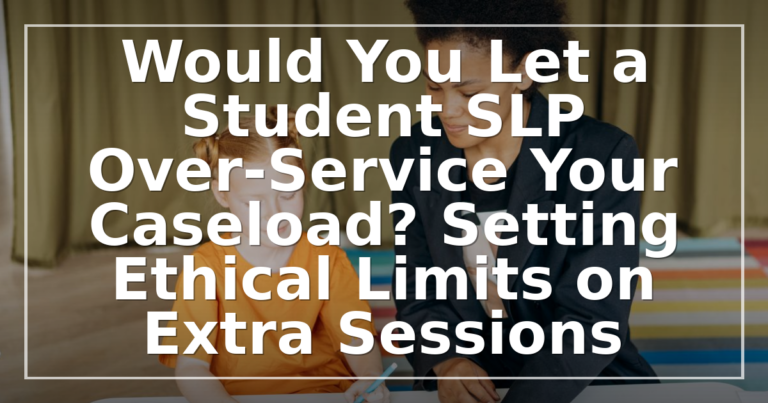 Over-Servicing in Speech Therapy: Ethical Limits for SLPs
