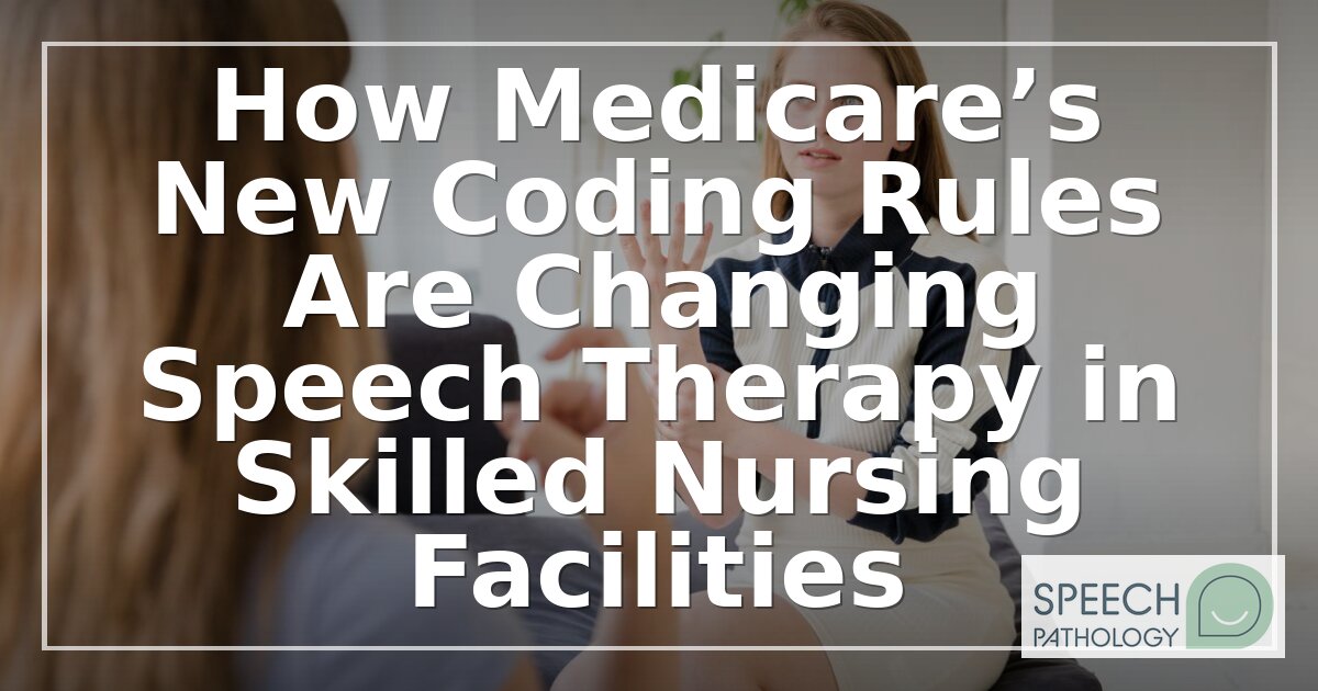 Medicare Speech Therapy Coding Changes 2026: SNF Billing Guide
