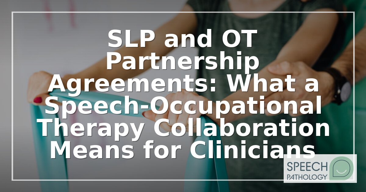 SLP and OT Collaboration: Agreements, Co-Treatment & Billing