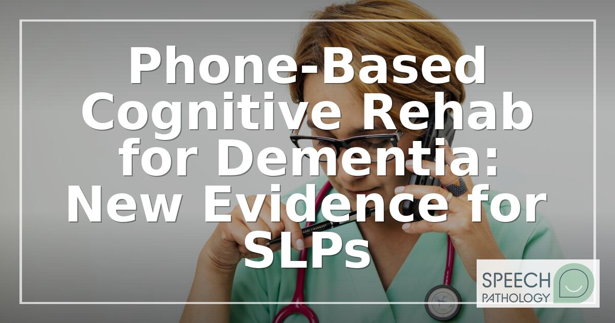Phone Cognitive Rehab for Dementia: New SLP Evidence 2026