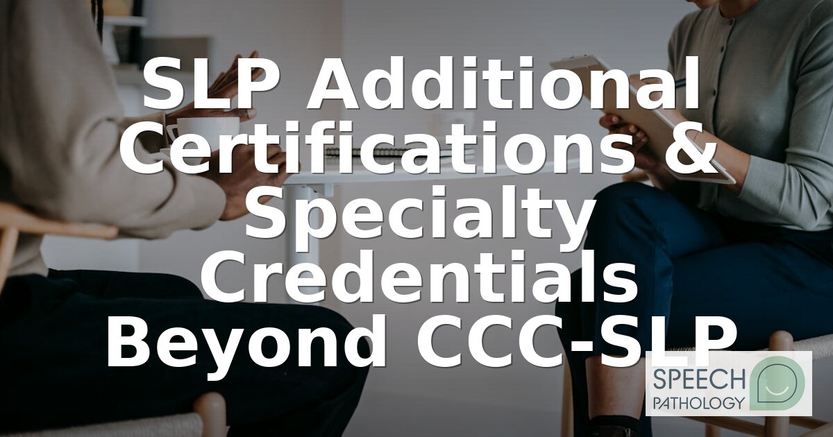 SLP Additional Certifications & Specialty Credentials (2026)