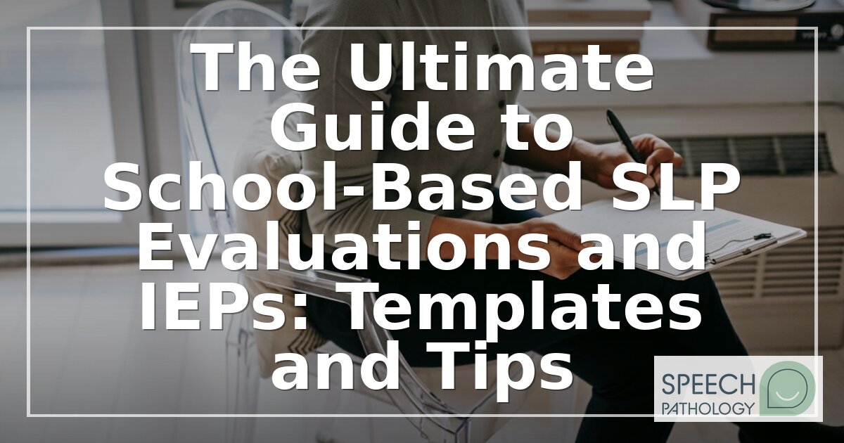 School-Based SLP Evaluations & IEP Templates: Complete Guide