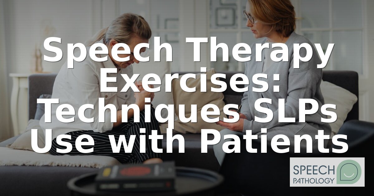 Speech Therapy Exercises: Techniques SLPs Use with Patients