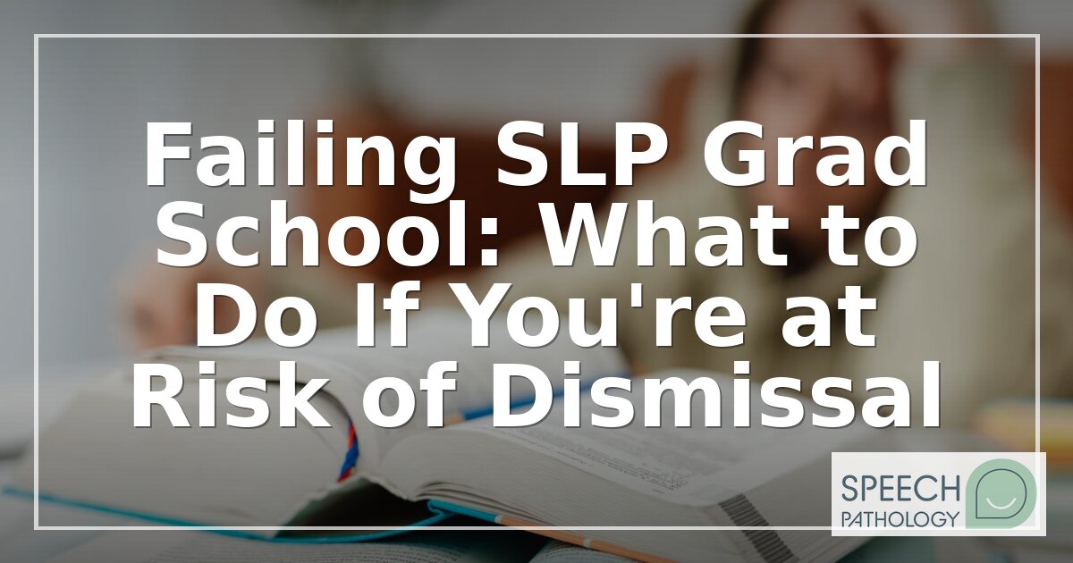 Failing SLP Grad School: Dismissal, Appeals & Options