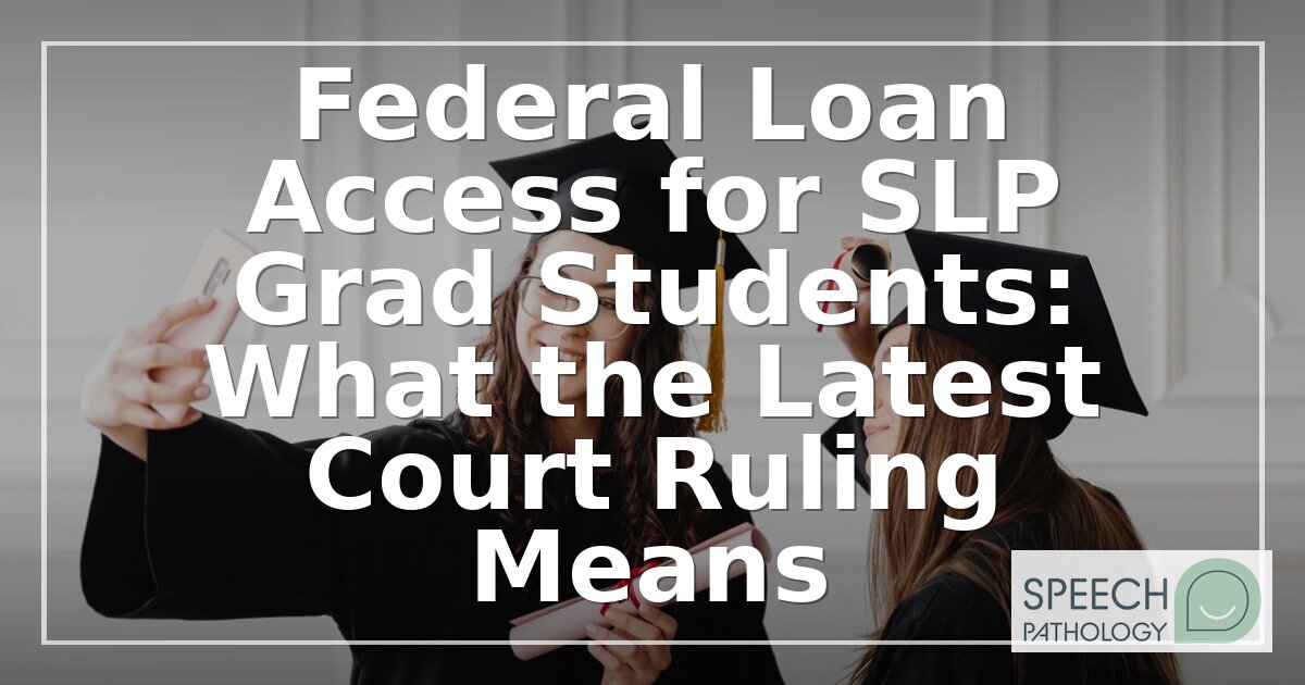 SLP Grad Federal Loans: 2026 Court Ruling Preserves Higher Limits