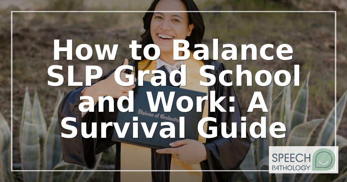 How to Balance SLP Grad School and Work: A Survival Guide