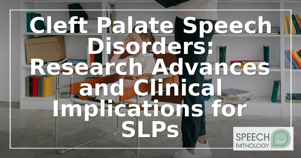 Cleft Palate Speech Therapy: Research Advances for SLPs