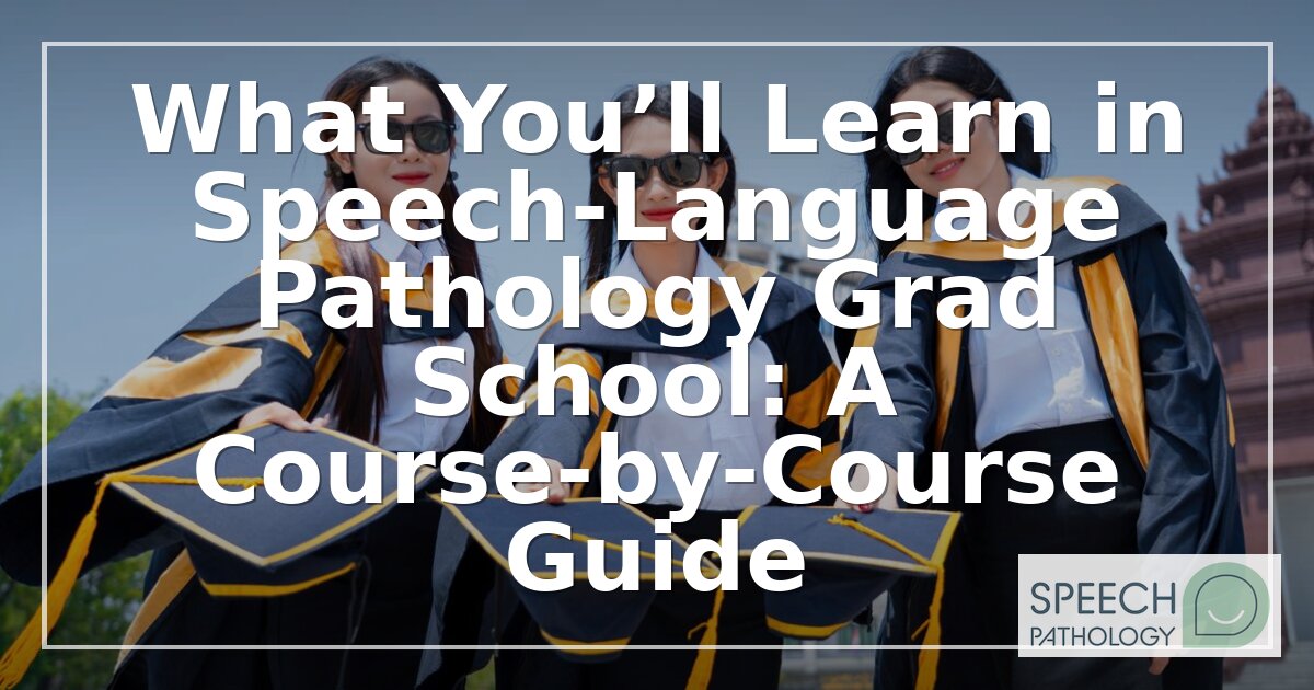 SLP Grad School Curriculum: A Course-by-Course Guide