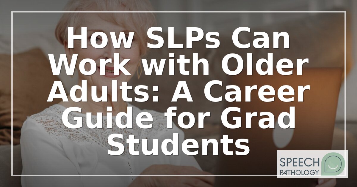 SLP Career with Older Adults: Geriatric SLP Career Guide