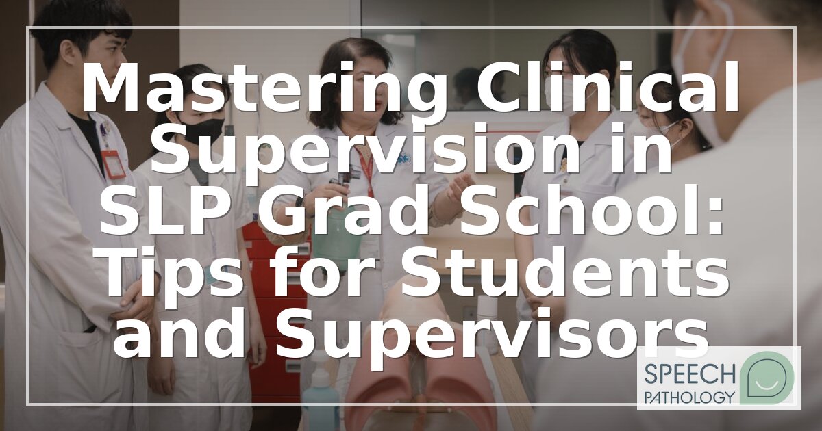 SLP Clinical Supervision: Tips for Students & Supervisors