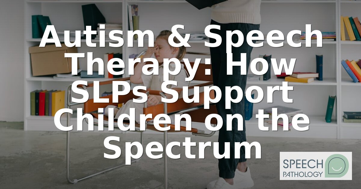 Autism & Speech Therapy: How SLPs Help Children on the Spectrum