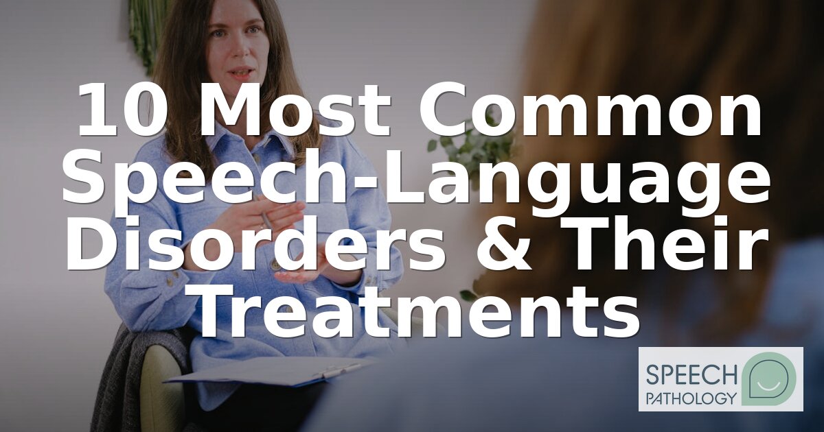10 Most Common Speech-Language Disorders & Treatments