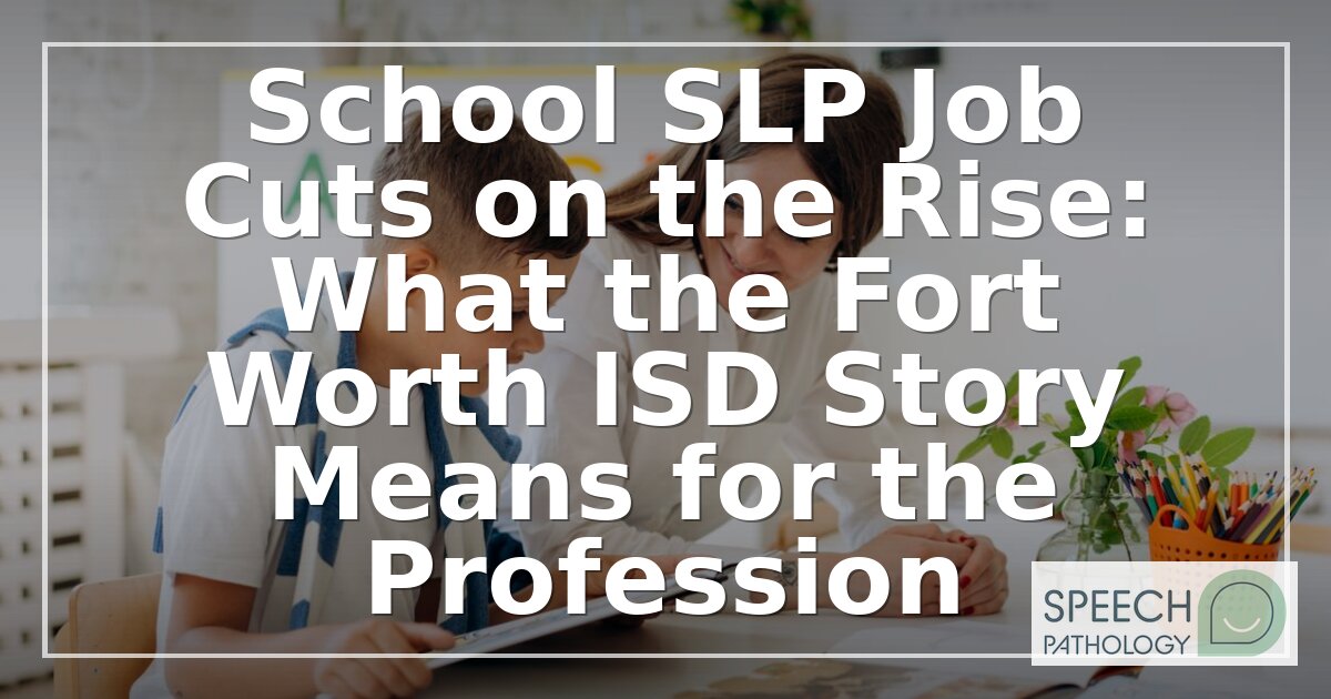 School SLP Job Cuts: Fort Worth ISD & Texas Layoffs 2026