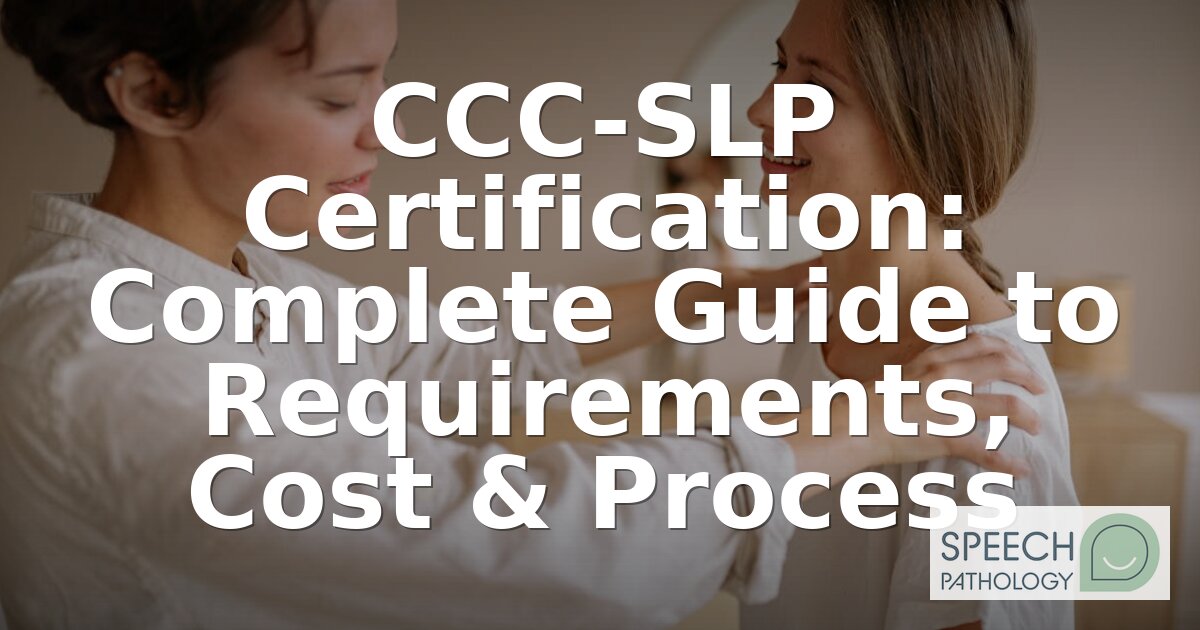CCC-SLP Certification: Requirements, Cost & Process (2026)