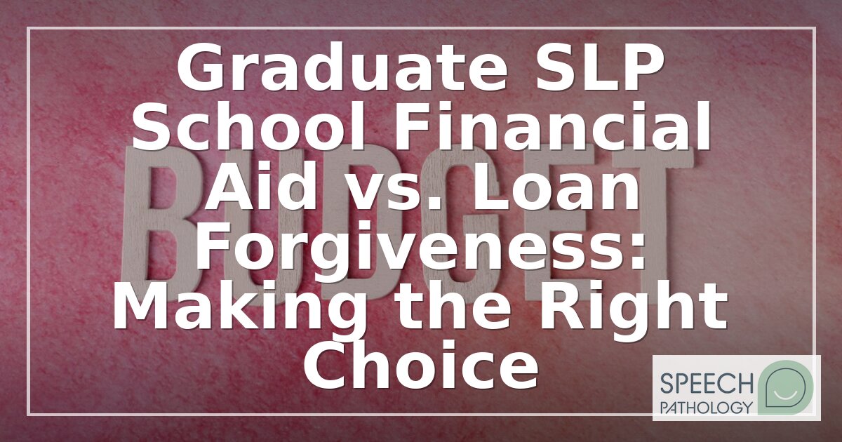 SLP Grad School: Financial Aid vs. Loan Forgiveness