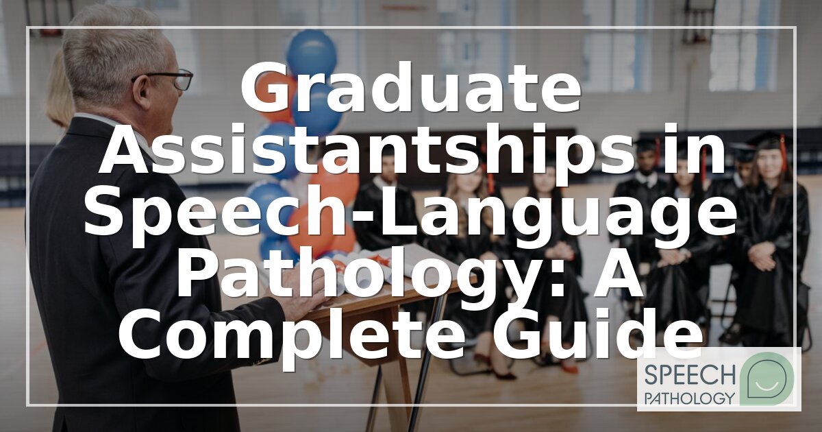 SLP Graduate Assistantships: Complete Guide to Funding & Jobs
