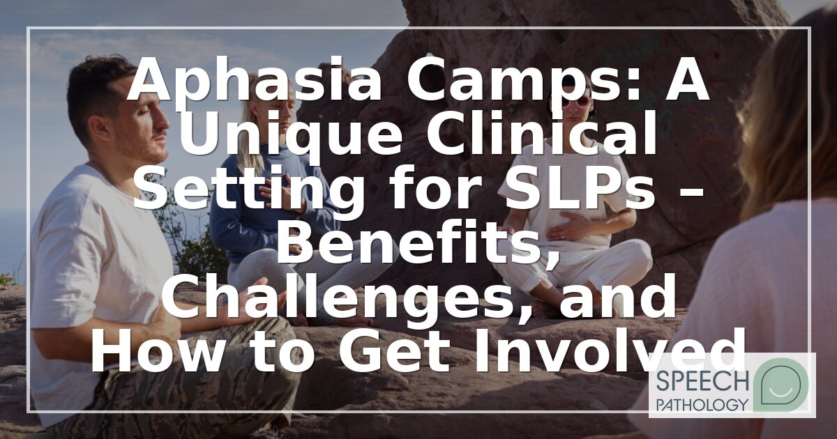 Aphasia Camps for SLPs: Benefits, Models & How to Get Involved