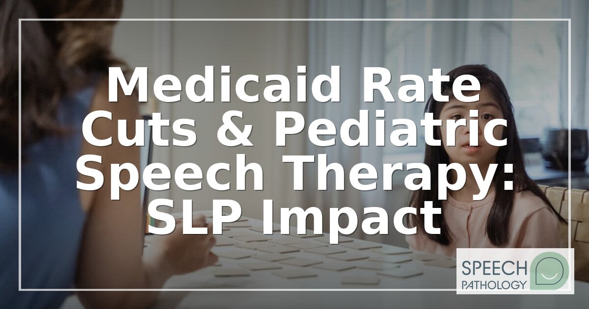 Medicaid Rate Cuts & Pediatric Speech Therapy: SLP Impact