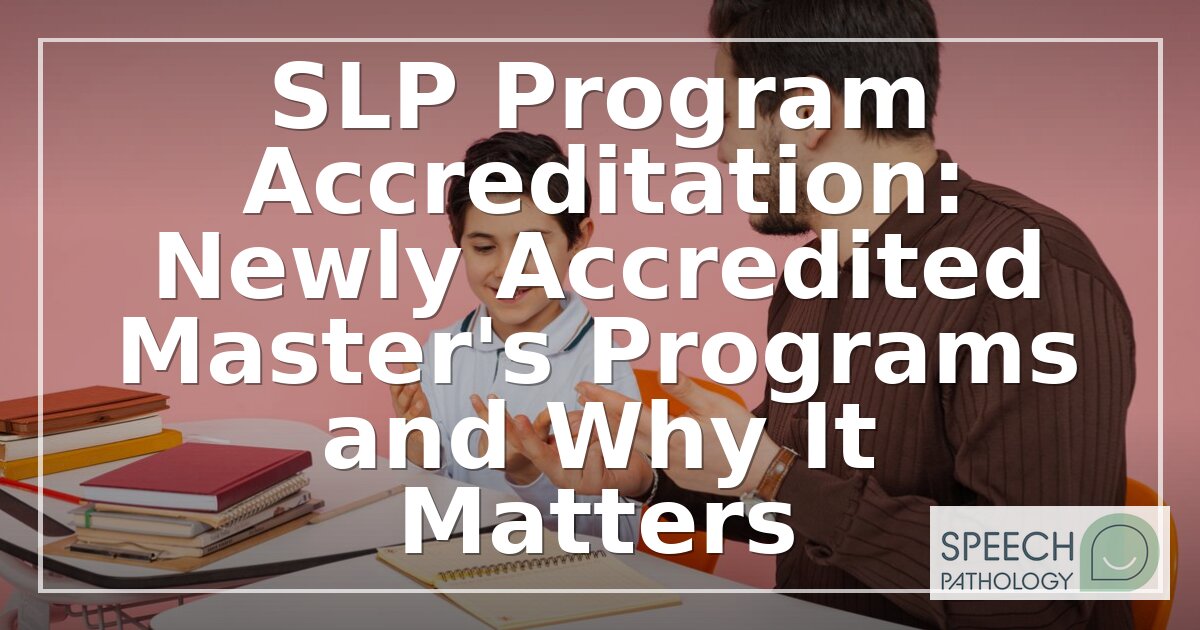 Newly Accredited SLP Programs 2026: CAA Accreditation & Why It Matters