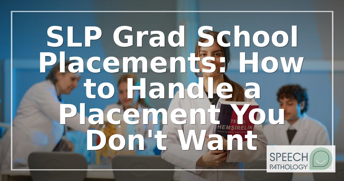 Unwanted SLP Grad School Placement? How to Handle It