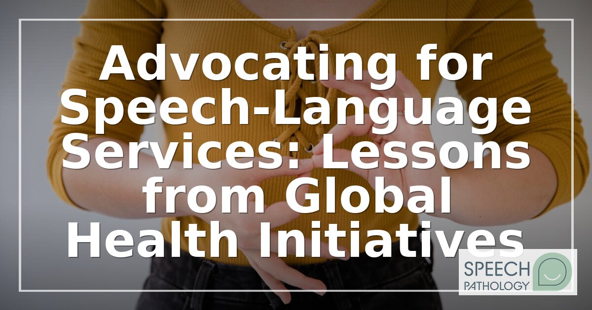 Speech-Language Advocacy: Global Health Lessons for SLPs