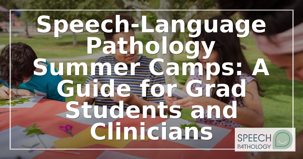 SLP Summer Camps: A Guide for Grad Students & Clinicians