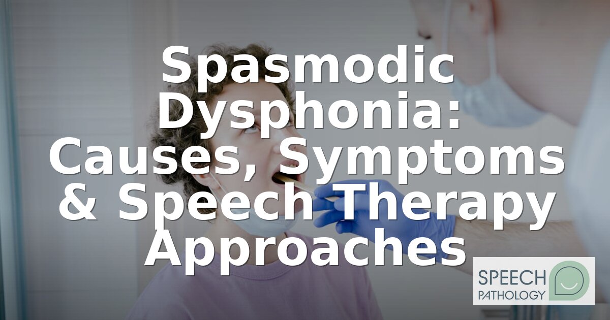 Spasmodic Dysphonia: Symptoms, Causes & Treatment Guide
